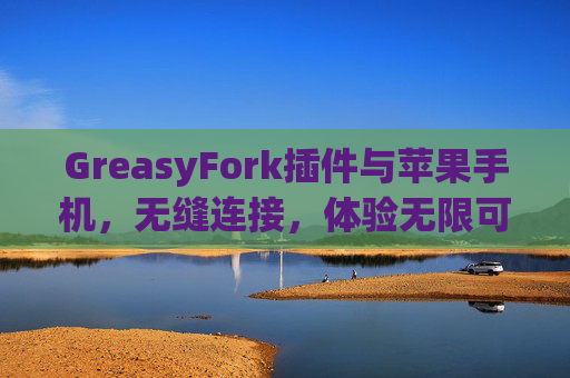 GreasyFork插件与苹果手机，无缝连接，体验无限可能